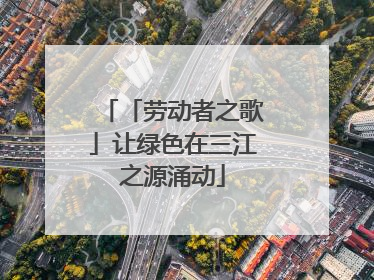 「劳动者之歌」让绿色在三江之源涌动
