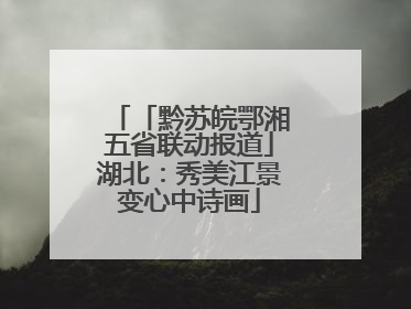 「黔苏皖鄂湘五省联动报道」湖北：秀美江景变心中诗画