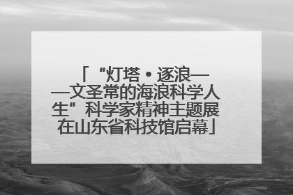 “灯塔 • 逐浪——文圣常的海浪科学人生”科学家精神主题展在山东省科技馆启幕