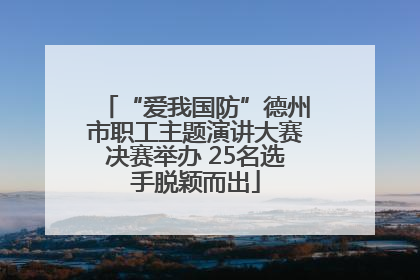 “爱我国防”德州市职工主题演讲大赛决赛举办 25名选手脱颖而出