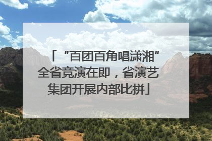 “百团百角唱潇湘”全省竞演在即，省演艺集团开展内部比拼