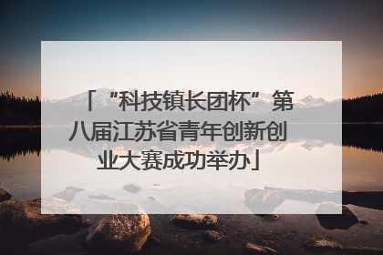 “科技镇长团杯”第八届江苏省青年创新创业大赛成功举办