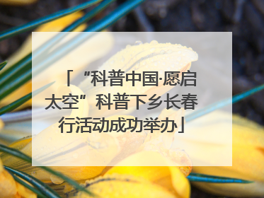 “科普中国·愿启太空”科普下乡长春行活动成功举办