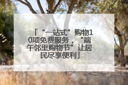 “一站式”购物10项免费服务，“端午邻里购物节”让居民尽享便利
