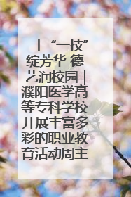 “一技”绽芳华 德艺润校园｜濮阳医学高等专科学校开展丰富多彩的职业教育活动周主题活动