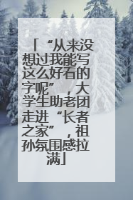 “从来没想过我能写这么好看的字呢”，大学生助老团走进“长者之家”，祖孙氛围感拉满
