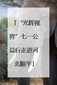 “光辉视界”七一公益行走进河北顺平