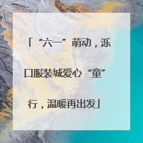 “六一”萌动，泺口服装城爱心“童”行，温暖再出发