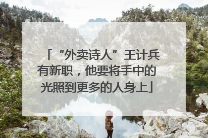 “外卖诗人”王计兵有新职，他要将手中的光照到更多的人身上