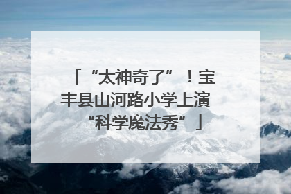 “太神奇了”！宝丰县山河路小学上演“科学魔法秀”