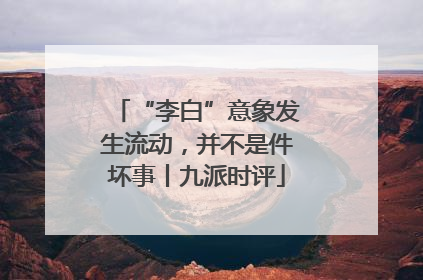 “李白”意象发生流动，并不是件坏事丨九派时评