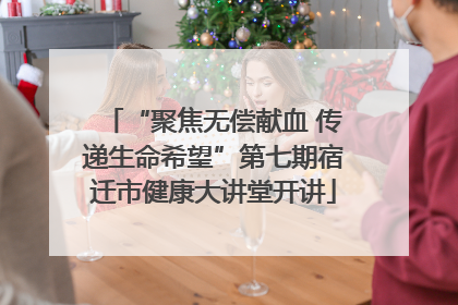 “聚焦无偿献血 传递生命希望”第七期宿迁市健康大讲堂开讲