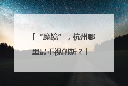 “魔镜”，杭州哪里最重视创新？