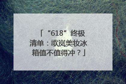 “618”终极清单：歌岚美妆冰箱值不值得冲？
