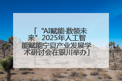 “AI赋能·数领未来”2025年人工智能赋能宁夏产业发展学术研讨会在银川举办