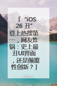 “iOS26 丑”登上热搜第一，网友炸锅：史上最丑UI界面，还是颠覆性创新？