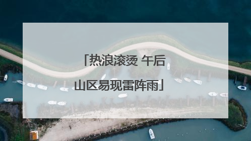 热浪滚烫 午后山区易现雷阵雨