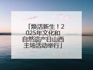 焕活新生！2025年文化和自然遗产日山西主场活动举行