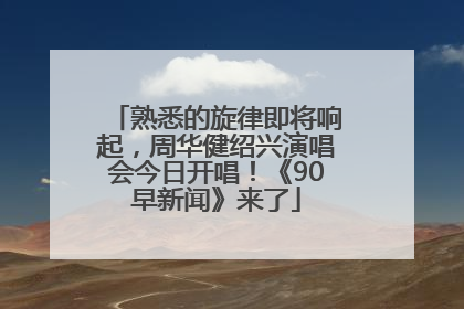 熟悉的旋律即将响起，周华健绍兴演唱会今日开唱！《90早新闻》来了