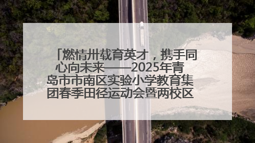 燃情卅载育英才，携手同心向未来——2025年青岛市市南区实验小学教育集团春季田径运动会暨两校区同迎建校30周年活动