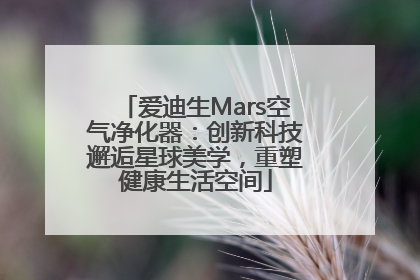 爱迪生Mars空气净化器：创新科技邂逅星球美学，重塑健康生活空间