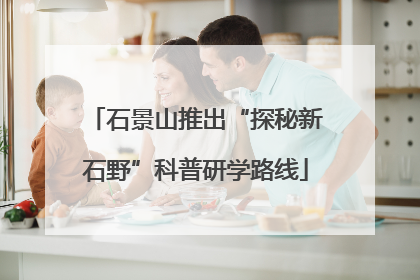 石景山推出“探秘新石野”科普研学路线