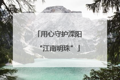 用心守护溧阳“江南明珠”