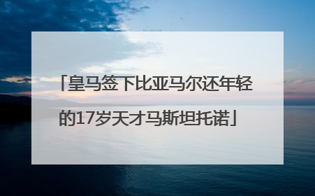 皇马签下比亚马尔还年轻的17岁天才马斯坦托诺