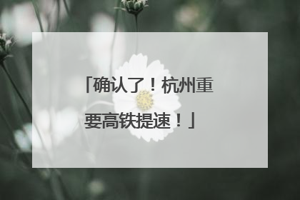 确认了！杭州重要高铁提速！