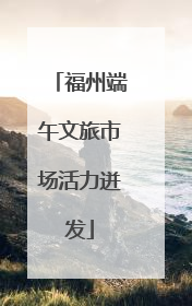 福州端午文旅市场活力迸发