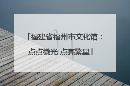 福建省福州市文化馆：点点微光 点亮繁星