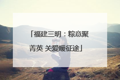 福建三明：粽意聚菁英 关爱暖征途