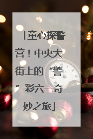 童心探警营！中央大街上的“警”彩六一奇妙之旅