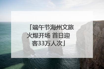 端午节海州文旅火爆开场 首日迎客33万人次