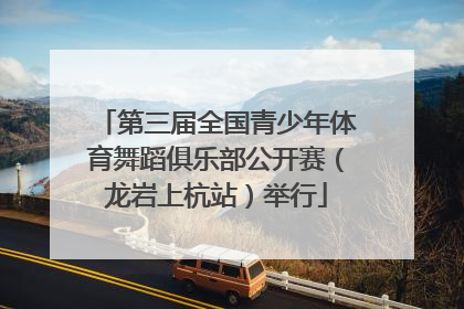 第三届全国青少年体育舞蹈俱乐部公开赛（龙岩上杭站）举行