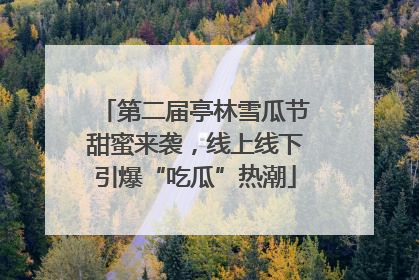 第二届亭林雪瓜节甜蜜来袭，线上线下引爆“吃瓜”热潮