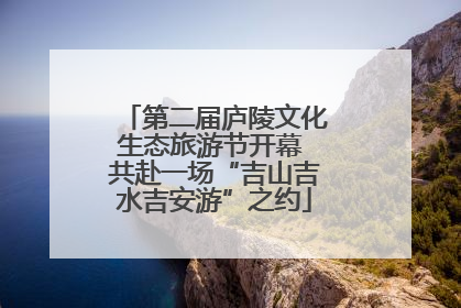第二届庐陵文化生态旅游节开幕 共赴一场“吉山吉水吉安游”之约