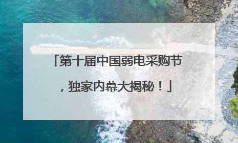 第十届中国弱电采购节，独家内幕大揭秘！