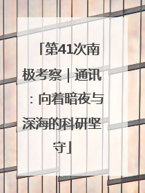 第41次南极考察｜通讯：向着暗夜与深海的科研坚守