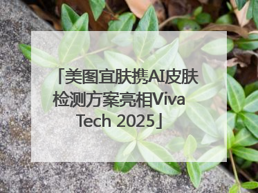 美图宜肤携AI皮肤检测方案亮相VivaTech 2025