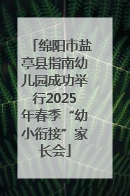 绵阳市盐亭县指南幼儿园成功举行2025年春季“幼小衔接”家长会