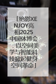绝影XENJOY亮相2025中国体博会：以空间美学与智能科技掀起健身空间革命