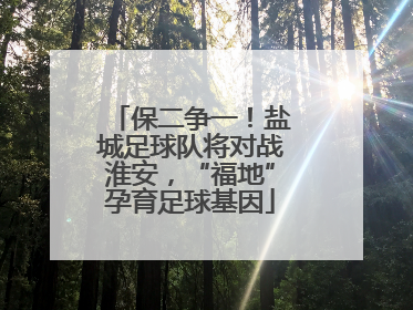 保二争一！盐城足球队将对战淮安，“福地”孕育足球基因