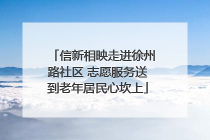 信新相映走进徐州路社区 志愿服务送到老年居民心坎上