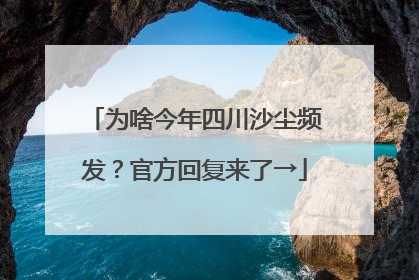 为啥今年四川沙尘频发？官方回复来了→