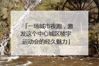 一场城市夜跑，激发这个中心城区楼宇运动会的经久魅力