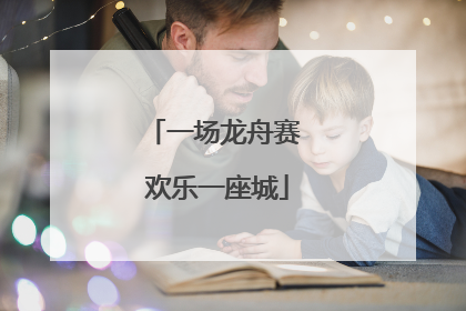 一场龙舟赛 欢乐一座城