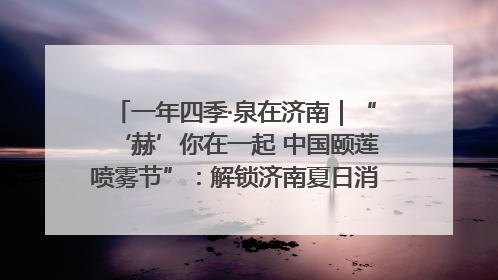 一年四季·泉在济南｜“‘赫’你在一起 中国颐莲喷雾节”：解锁济南夏日消费热潮中的国货新势力