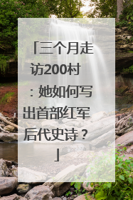 三个月走访200村：她如何写出首部红军后代史诗？