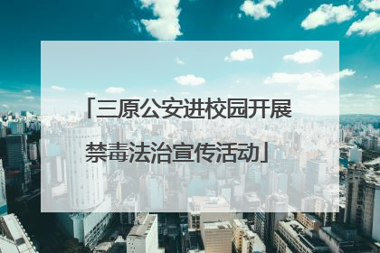 三原公安进校园开展禁毒法治宣传活动